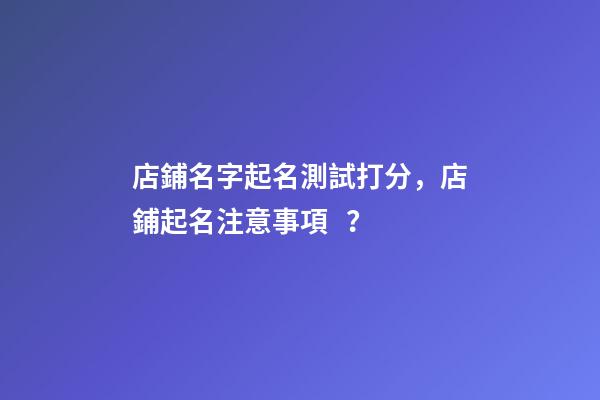 店鋪名字起名測試打分，店鋪起名注意事項？